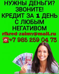 Нужны деньги? Звоните Нам. Мы поможем получить кредит за 1 день.