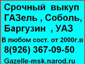 Купля,продажа,срочный выкуп ,скупка ГАЗЕЛЬ,СОБОЛЬ,БАРГУЗИН 8(926)3670950
