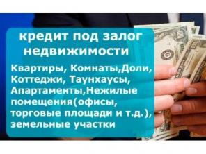 КРЕДИТ/ЗАЙМ ПОД ЗАЛОГ КВАРТИРЫ, ДОЛИ, ДОМА и др. НЕДВИЖИМОСТИ