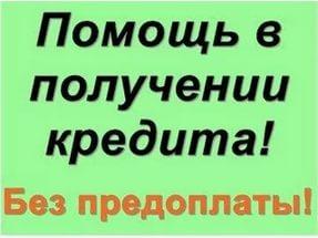 Быстрая помощь в получении кредита, одобрение гарантируем